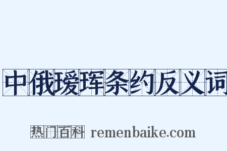 中俄瑷珲条约反义词是什么意思的图片
